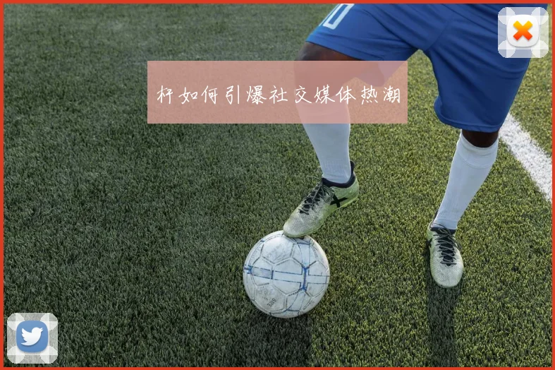 杆如何引爆社交媒体热潮