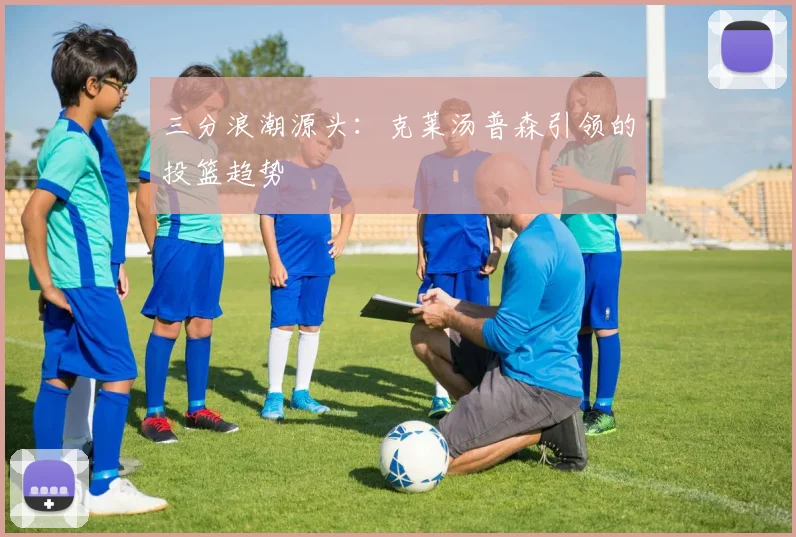 三分浪潮源头：克莱汤普森引领的投篮趋势