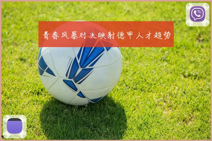 青春风暴对决映射德甲人才趋势