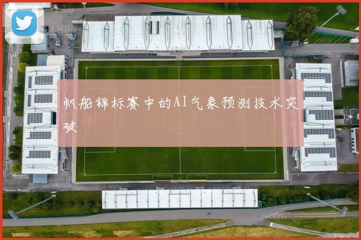 帆船锦标赛中的AI气象预测技术突破